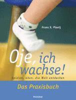 Oje, ich wachse! Das Praxisbuch