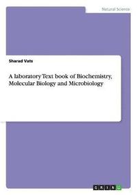 A laboratory Text book of Biochemistry, Molecular Biology and Microbiology (hftad)