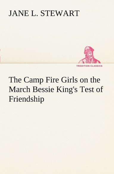 The Camp Fire Girls on the March Bessie King's Test of Friendship (hftad)