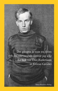 Det g&aring;ngna &auml;r som en dr&ouml;m och det n&auml;rvarande f&ouml;rst&aring;r jag icke : en bok om Dan Andersson