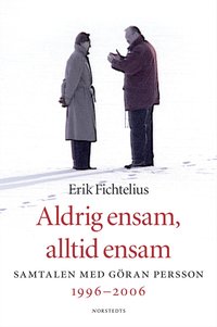 Omslagsbild: ISBN 9789113017532, Aldrig ensam, alltid ensam : Samtalen med G&ouml;ran Persson 1996-2006