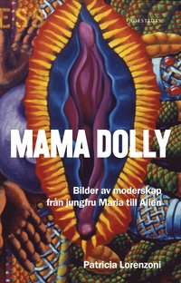 Mama Dolly : Bilder av moderskap frn jungfru Maria till Alien (inbunden)