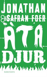 Äta djur / Jonathan Safran Foer ; översättning av Molle Kanmert Sjölander