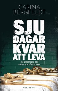 Sju dagar kvar att leva : en berättelse om brott och dödsstraff (inbunden)