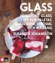 Glass : hemgjord glass, ice pop, paletas, glasstrta, strssel och marng (inbunden)