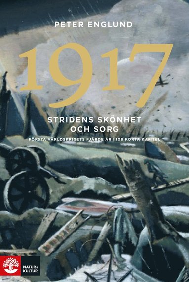 Stridens sknhet och sorg 1917 : frsta vrldskrigets fjrde r i 108 korta kapitel (inbunden)