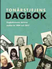 Tonrstjejens dagbok : dagbokstexter skrivna mellan r 1904 och 2017 (inbunden)