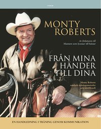 monty roberts Fr�n mina h�nder till dina : Monty Roberts samlade tr�ningsmetoder och h�stfilosofi