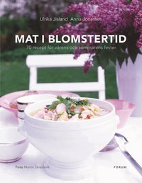 Omslagsbild: ISBN 9789137130460, Mat i blomstertid : 70 recept f&ouml;r v&aring;rens och sommarens fester