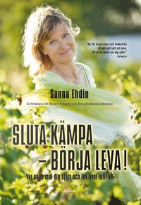 Omslagsbild: ISBN 9789137133003, Sluta k&auml;mpa -  b&ouml;rja leva! : var sann mot dig sj&auml;lv och lev livet fullt ut