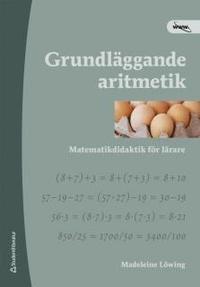 Grundl&auml;ggande aritmetik  : matematikdidaktik f&ouml;r l&auml;rare