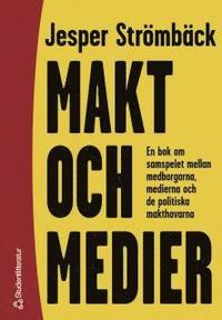 Makt och medier : En bok om samspelet mellan medborgarna, medierna och de politiska makthavarna (hftad)