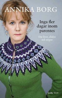 Omslagsbild: ISBN 9789146215585, Inga fler dagar inom parentes : om livet, d&ouml;den och sorgen