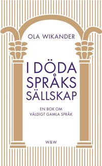 I d&ouml;da spr&aring;ks s&auml;llskap: En bok om v&auml;ldigt gamla spr&aring;k