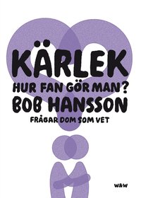 Omslagsbild: ISBN 9789146219446, K&auml;rlek, hur fan g&ouml;r man? : Bob Hansson fr&aring;gar dom som vet