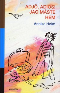 Annika Holm Adj�, adios! Jag m�ste hem