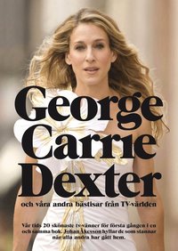 George, Carrie, Dexter : och v&aring;ra andra b&auml;stisar fr&aring;n TV-v&auml;rlden