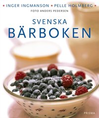 Svenska b&auml;rboken : v&aring;ra b&auml;r i historien, naturen och matlagningen : med &ouml;ver 300 recept