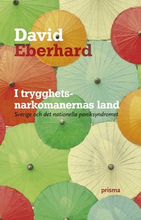 I trygghetsnarkomanernas land : Sverige och det nationella paniksyndromet