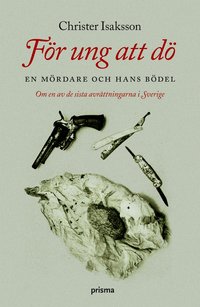 Omslagsbild: ISBN 9789151849027, F&ouml;r ung att d&ouml; : en m&ouml;rdare och hans b&ouml;del - om en av de sista avr&auml;ttningarna i Sverige
