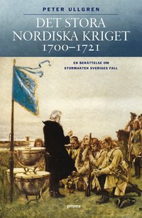 Omslagsbild: ISBN 9789151851075, Det stora nordiska kriget 1700-1721 : en ber&auml;ttelse om stormakten Sveriges fall