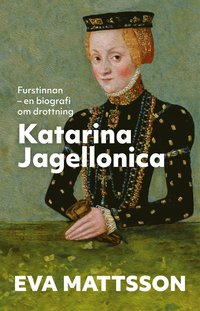 Furstinnan : en biografi om drottning Katarina Jagellonica (hftad)