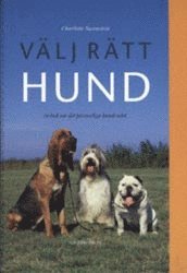 V&auml;lj r&auml;tt hund : en bok om det personliga hundvalet