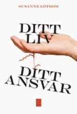 Ditt Liv - Ditt Ansvar - Susanne Lötbom - Bok (9789153428916) | Bokus