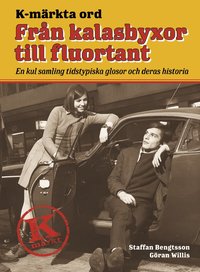 Omslagsbild: ISBN 9789155234447, K-m&auml;rkta ord. Fr&aring;n kalasbyxor till fluortant : en kul samling tidstypiska glosor och deras historia