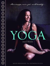Yoga med Malin : min kropp, min sjl, mitt andetag (inbunden)
