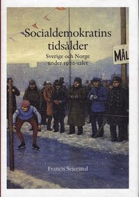 Socialdemokratins tidslder : Sverige och Norge under 1900-talet (inbunden)