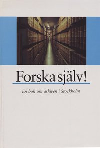 Pedagogik Forska Sj�lv : En Bok Om Arkiven I Stockholm