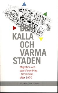 Den kalla och varma staden : migration och stadsfrndring i Stockholm efter 1970 (hftad)