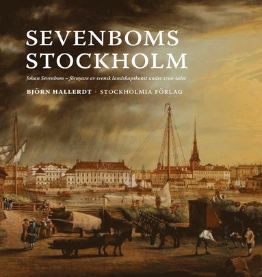 Sevenboms Stockholm : Johan Sevenbom : frnyare av svensk landskapskonst under 1700-talet (inbunden)