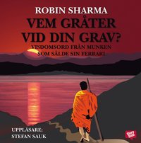 Vem grter vid din grav? : visdomsord frn munken som slde sin Ferrari (cd-bok)