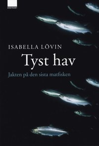 Omslagsbild: ISBN 9789170372780, Tyst hav : jakten på den sista matfisken