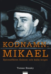Kodnamn: Mikael : spionaff&auml;ren Enbom och kalla kriget