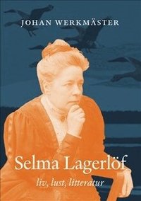 Selma Lagerl&ouml;f : liv, lust, litteratur