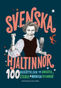 Svenska hjltinnor : 100 berttelser om smarta, starka & modiga kvinnor (inbunden)