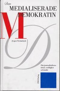 Den medialiserade demokratin : om journalistikens ideal, verklighet och makt (hftad)