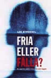 Fria eller f&auml;lla? : en reporter st&auml;ller kristen tro mot v&auml;ggen