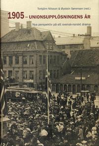 Nordisk Historia 1905 - unionsuppl�sningens �r : Nya perspektiv p� ett svenskt-norskt drama
