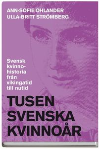 Tusen svenska kvinno&aring;r : svensk kvinnohistoria fr&aring;n vikingatid till nutid
