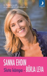 Omslagsbild: ISBN 9789172321144, Sluta k&auml;mpa - b&ouml;rja leva! : var sann mot dig sj&auml;lv och lev livet fullt ut