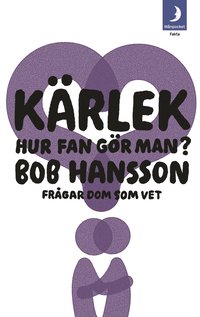 K&auml;rlek, hur fan g&ouml;r man? : Bob Hansson fr&aring;gar dom som vet
