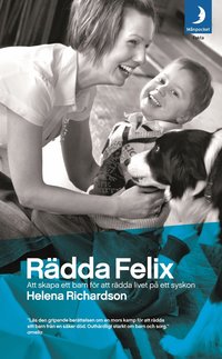 R&auml;dda Felix : att skapa ett barn f&ouml;r att r&auml;dda livet p&aring; ett syskon