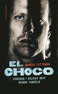 Omslagsbild: ISBN 9789172638785, El Choco : svensken i Bolivias mest ökända fängelse