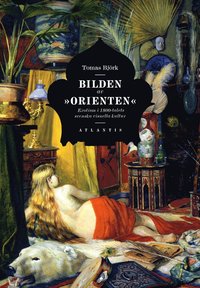 Bilden av "orienten" : exotism i 1800-talets svenska visuella kultur (inbunden)