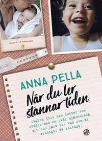 Nr du ler stannar tiden : dagbok till min dotter som fddes med en svr hjrnskada och som lrt oss vad som r viktigt. P riktigt. Anna Pella. (inbunden)