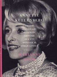 Jag var sj&auml;lvlockig, moderl&ouml;s, gripande och ett monster av f&ouml;rljugenhet : en biografi om Marianne H&ouml;&ouml;k